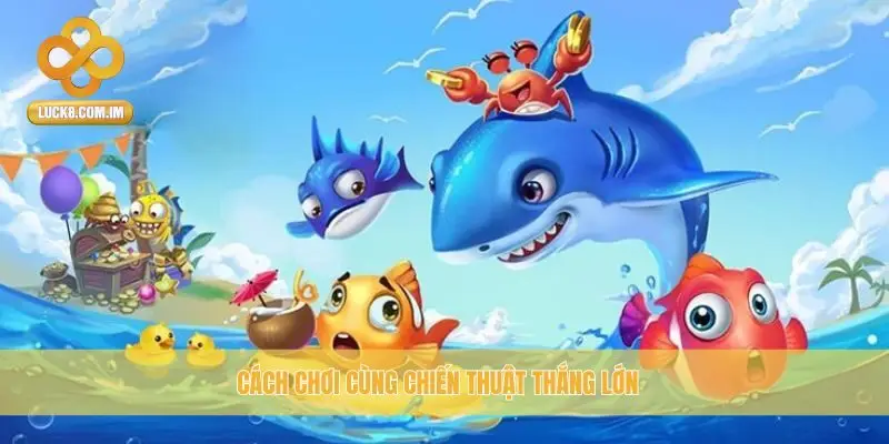 Cách chơi cùng chiến thuật thắng lớn