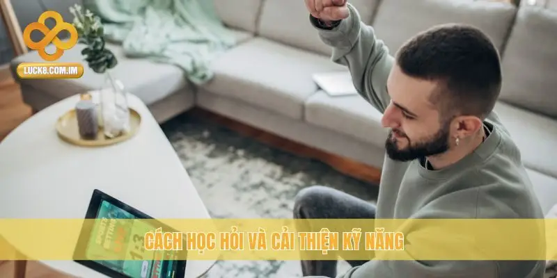 Cách học hỏi và cải thiện kỹ năng