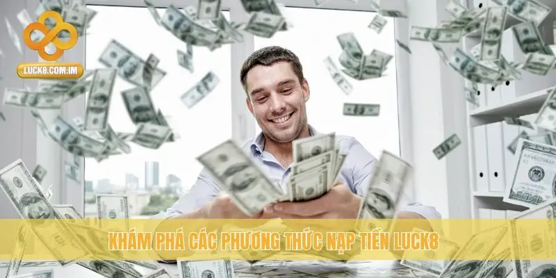 Khám phá các phương thức nạp tiền Luck8
