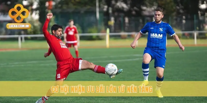 Cơ hội nhận ưu đãi lớn từ nền tảng